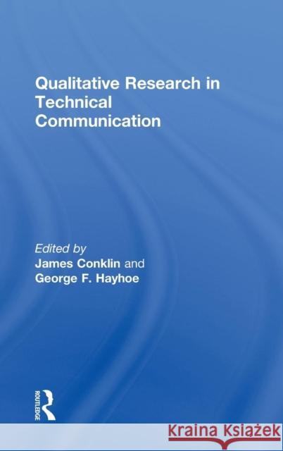 Qualitative Research in Technical Communication James J. Conklin George Hayhoe  9780415876353 Taylor & Francis