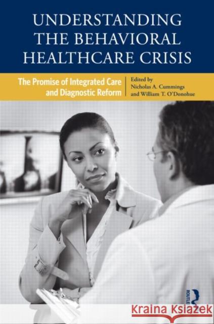 Understanding the Behavioral Healthcare Crisis: The Promise of Integrated Care and Diagnostic Reform Cummings, Nicholas A. 9780415876438 Routledge