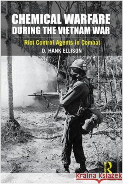 Chemical Warfare During the Vietnam War: Riot Control Agents in Combat Ellison, D. Hank 9780415876452 TAYLOR & FRANCIS