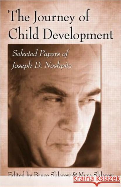 The Journey of Child Development: Selected Papers of Joseph D. Noshpitz Sklarew, Bruce 9780415876643