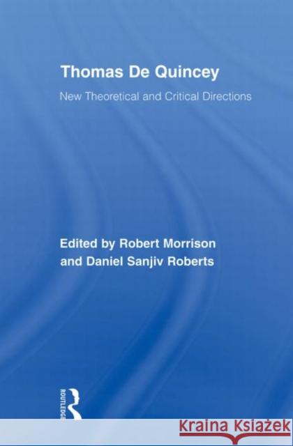 Thomas de Quincey: New Theoretical and Critical Directions Morrison, Robert 9780415876681 Routledge