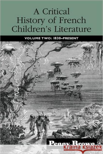 A Critical History of French Children's Literature: Volume Two: 1830-Present Brown, Penelope E. 9780415876711 
