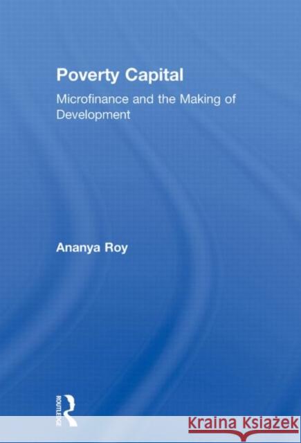 Poverty Capital: Microfinance and the Making of Development Roy, Ananya 9780415876728