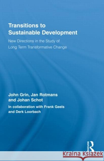 Transitions to Sustainable Development: New Directions in the Study of Long Term Transformative Change Grin, John 9780415876759