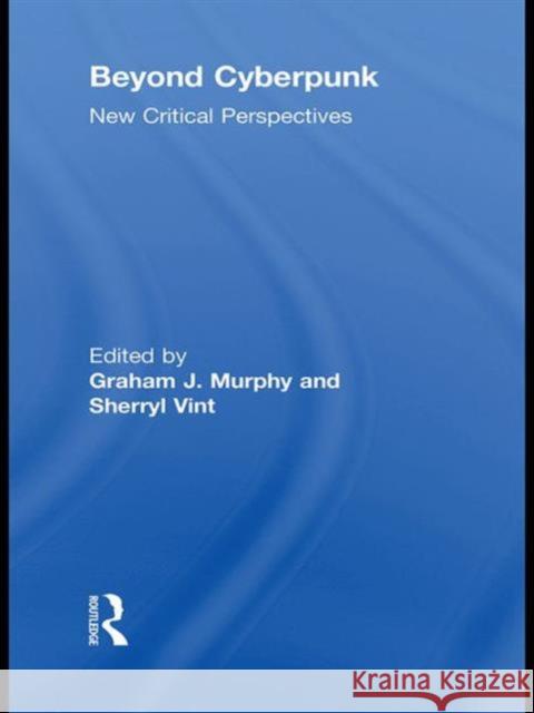 Beyond Cyberpunk: New Critical Perspectives Murphy, Graham J. 9780415876872 Taylor & Francis