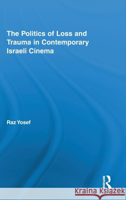 The Politics of Loss and Trauma in Contemporary Israeli Cinema Raz Yosef 9780415876889 Routledge