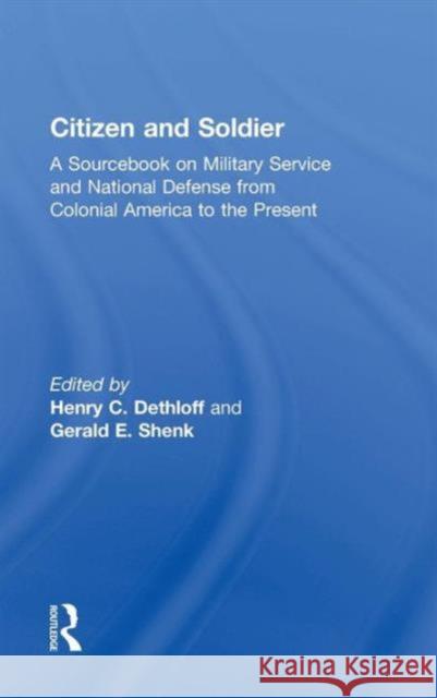 Citizen and Soldier: A Sourcebook on Military Service and National Defense from Colonial America to the Present Dethloff, Henry C. 9780415877039 Taylor and Francis