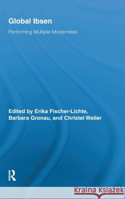 Global Ibsen: Performing Multiple Modernities Fischer-Lichte, Erika 9780415877138