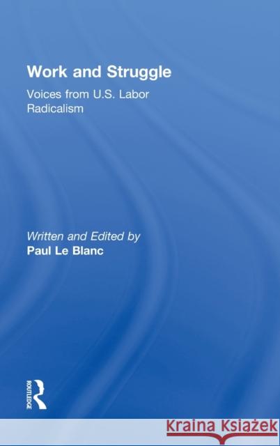 Work and Struggle: Voices from U.S. Labor Radicalism Le Blanc, Paul 9780415877466 Routledge