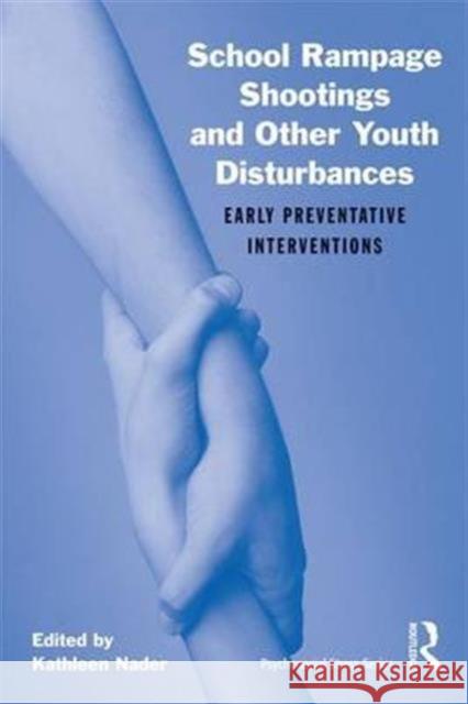 School Rampage Shootings and Other Youth Disturbances: Early Preventative Interventions Nader, Kathleen 9780415877473 Taylor and Francis