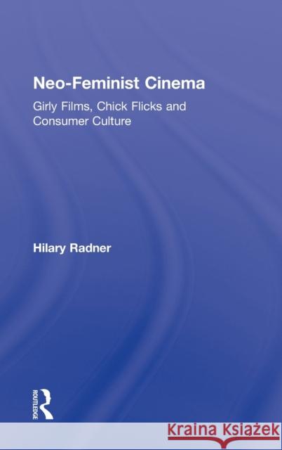 Neo-Feminist Cinema: Girly Films, Chick Flicks and Consumer Culture Radner, Hilary 9780415877732