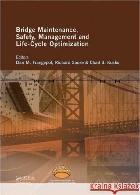 Bridge Maintenance, Safety, Management and Life-Cycle Optimization : Proceedings of the Fifth International IABMAS Conference, Philadelphia, USA, 11-15 July 2010 Richard Sause Dan Frangopol  9780415877862 Taylor & Francis