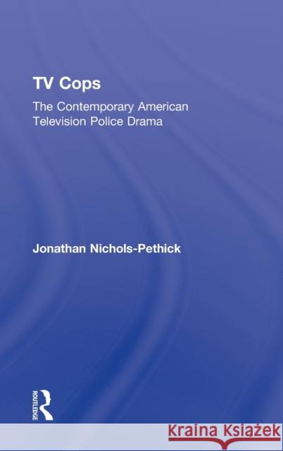 TV Cops: The Contemporary American Television Police Drama Nichols-Pethick, Jonathan 9780415877879 Routledge