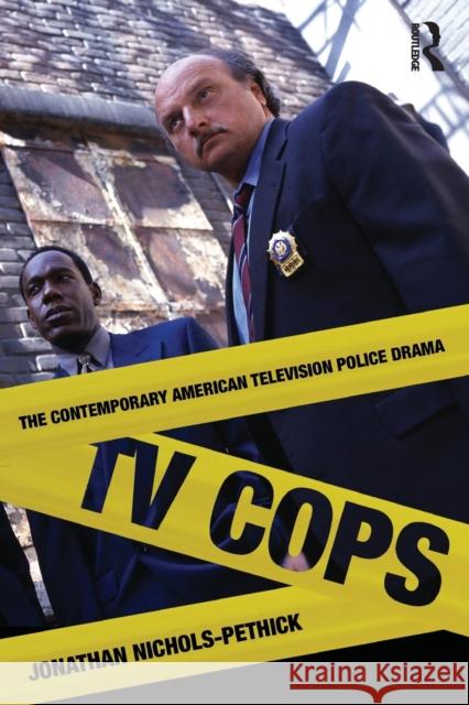 TV Cops: The Contemporary American Television Police Drama Nichols-Pethick, Jonathan 9780415877886 0