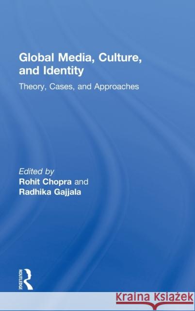 Global Media, Culture, and Identity: Theory, Cases, and Approaches Chopra, Rohit 9780415877909