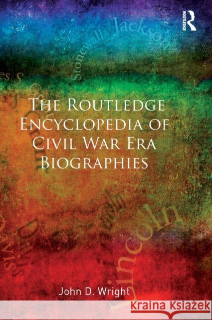 The Routledge Encyclopedia of Civil War Era Biographies John D. Wright 9780415878036 Routledge