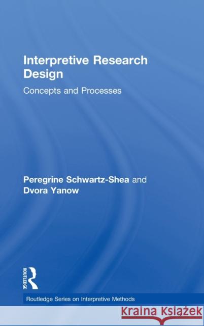 Interpretive Research Design: Concepts and Processes Schwartz-Shea, Peregrine 9780415878074