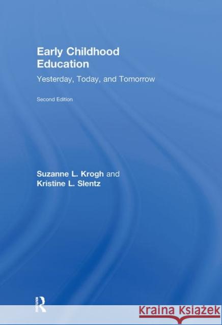 Early Childhood Education : Yesterday, Today, and Tomorrow Suzanne L. Krogh Kristine L. Slentz  9780415878265 Taylor and Francis