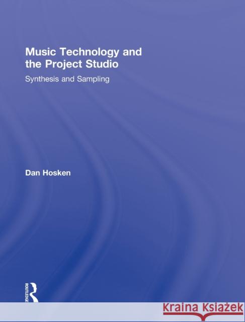 Music Technology and the Project Studio: Synthesis and Sampling Hosken, Dan 9780415878289 Taylor and Francis