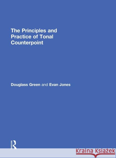 The Principles and Practice of Tonal Counterpoint Evan Jones Douglass M. Green 9780415878296