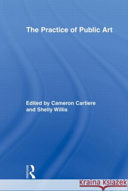 The Practice of Public Art Cameron Cartiere 9780415878395 Routledge