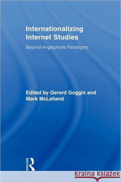 Internationalizing Internet Studies: Beyond Anglophone Paradigms Goggin, Gerard 9780415878425