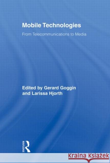 Mobile Technologies: From Telecommunications to Media Goggin, Gerard 9780415878432