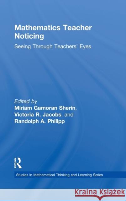 Mathematics Teacher Noticing: Seeing Through Teachers' Eyes Sherin, Miriam 9780415878623