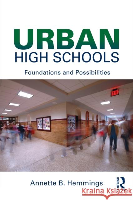 Urban High Schools: Foundations and Possibilities Hemmings, Annette B. 9780415878715 Routledge