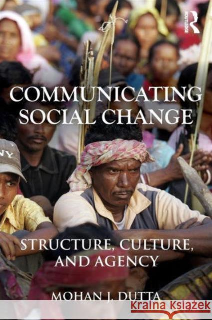 Communicating Social Change: Structure, Culture, and Agency Dutta, Mohan J. 9780415878746 Taylor & Francis