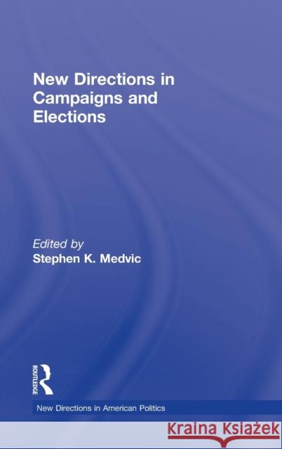 New Directions in Campaigns and Elections Stephen K. Medvic 9780415878821 Routledge