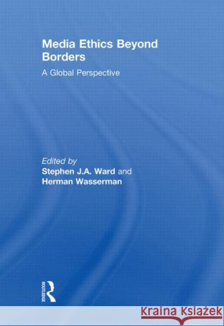 Media Ethics Beyond Borders : A Global Perspective Stephen  J.A. Ward Herman Wasserman  9780415878876 Taylor & Francis
