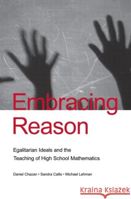 Embracing Reason: Egalitarian Ideals and the Teaching of High School Mathematics Chazan, Daniel 9780415879040