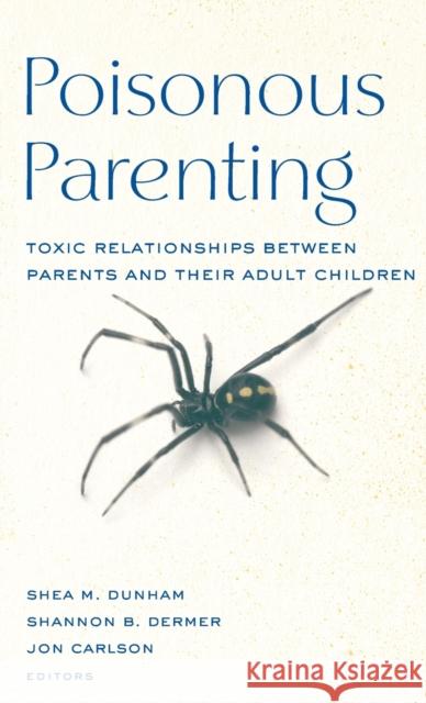 Poisonous Parenting: Toxic Relationships Between Parents and Their Adult Children Dunham, Shea M. 9780415879088 Taylor and Francis