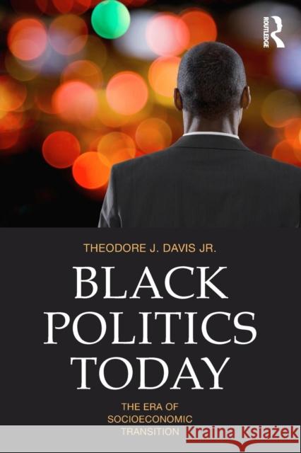 Black Politics Today: The Era of Socioeconomic Transition Davis, Theodore J., Jr. 9780415879156