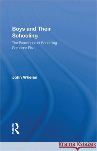 Boys and Their Schooling: The Experience of Becoming Someone Else Whelen, John 9780415879170