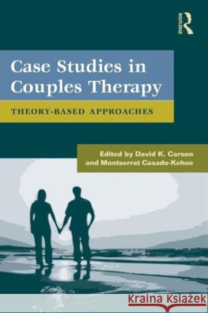 Case Studies in Couples Therapy: Theory-Based Approaches Carson, David K. 9780415879439 0