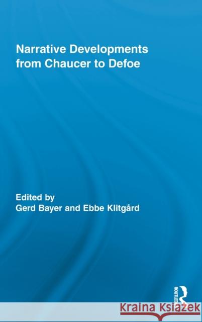 Narrative Developments from Chaucer to Defoe Gerd Bayer Ebbe Klitgard  9780415879484 Taylor and Francis