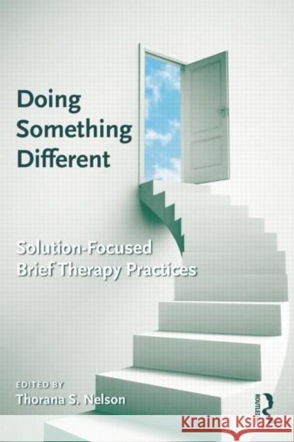 Doing Something Different: Solution-Focused Brief Therapy Practices Nelson, Thorana S. 9780415879613