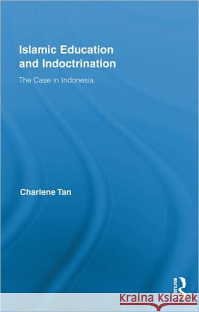 Islamic Education and Indoctrination: The Case in Indonesia Tan, Charlene 9780415879767 Routledge