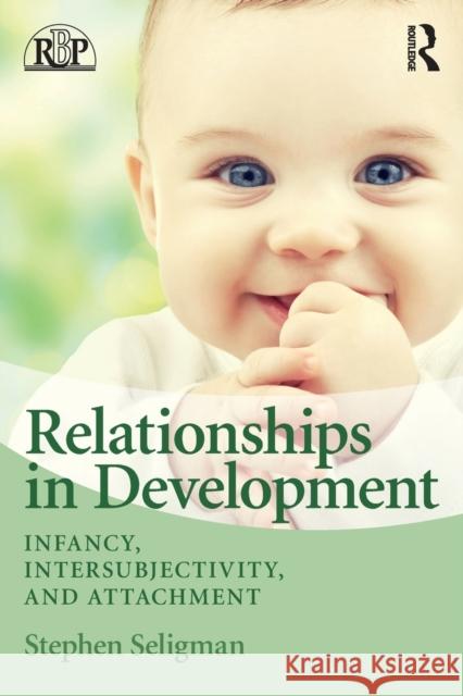 Relationships in Development: Infancy, Intersubjectivity, and Attachment Seligman, Stephen 9780415880022 Routledge