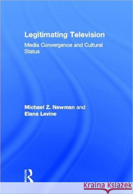 Legitimating Television: Media Convergence and Cultural Status Newman, Michael Z. 9780415880251 Routledge
