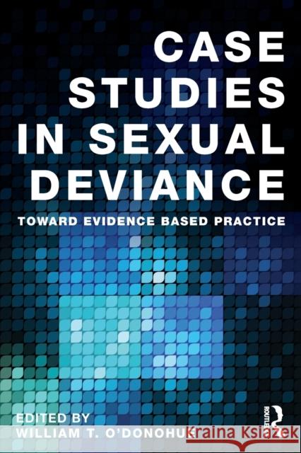 Case Studies in Sexual Deviance: Toward Evidence Based Practice O'Donohue, William T. 9780415880497