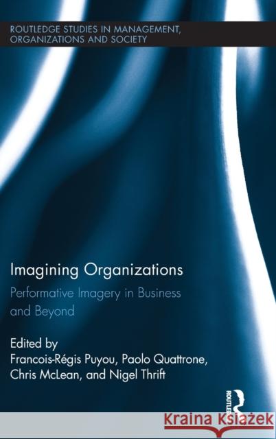 Imagining Organizations: Performative Imagery in Business and Beyond Quattrone, Paolo 9780415880640