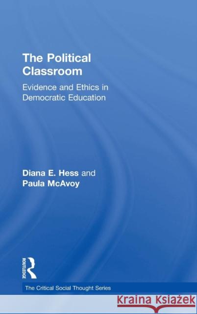 The Political Classroom: Evidence and Ethics in Democratic Education Diana E. Hess Paula McAvoy 9780415880985 Routledge