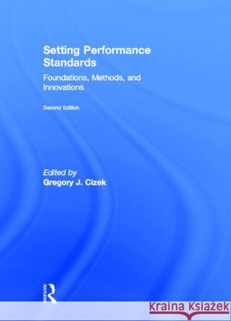 Setting Performance Standards : Foundations, Methods, and Innovations Gregory J. Cizek 9780415881470 Routledge