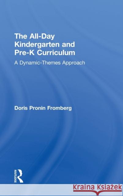 The All-Day Kindergarten and Pre-K Curriculum: A Dynamic-Themes Approach Fromberg, Doris Pronin 9780415881524 Routledge