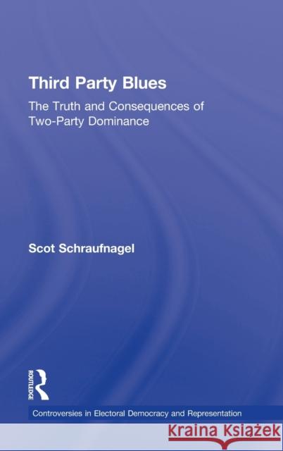Third Party Blues: The Truth and Consequences of Two-Party Dominance Schraufnagel, Scot 9780415881586 Routledge