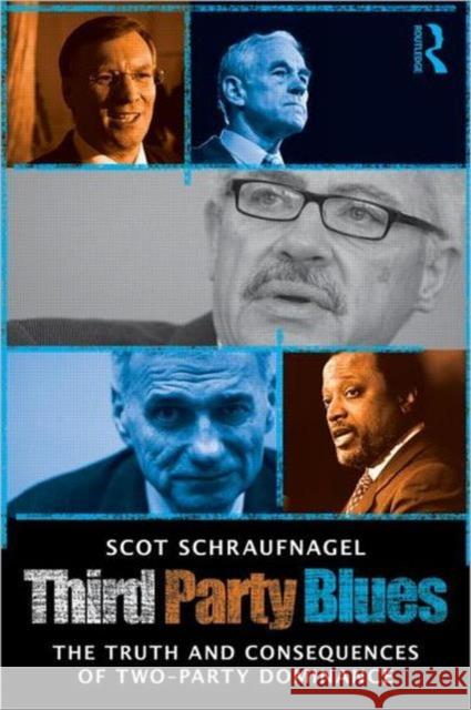 Third Party Blues: The Truth and Consequences of Two-Party Dominance Schraufnagel, Scot 9780415881593 0