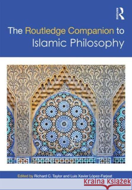 The Routledge Companion to Islamic Philosophy Richard C. Taylor Luis Xavier Lopez-Farjeat 9780415881609